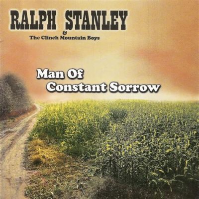 Man of Constant Sorrow; Een melancholieke ballad met een onweerstaanbare drive